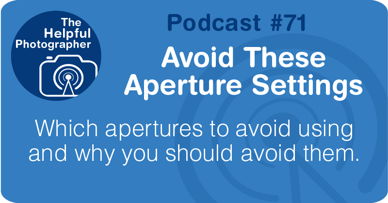 Photo Tips Podcast:Avoid These Aperture Settings #71